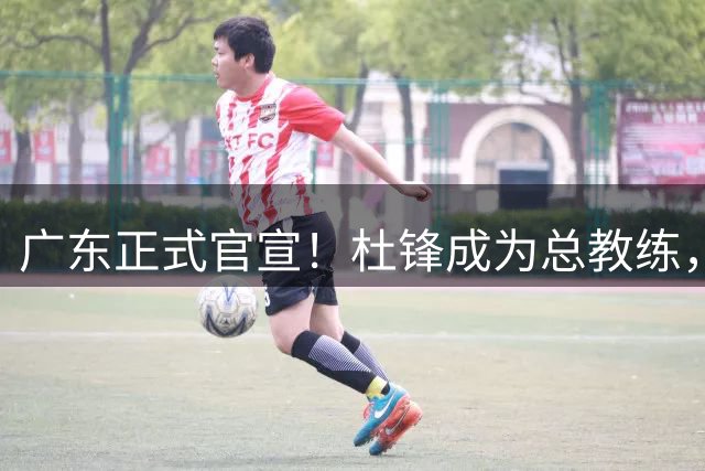广东正式官宣！杜锋成为总教练，球队正在推进新教练组组建工作！